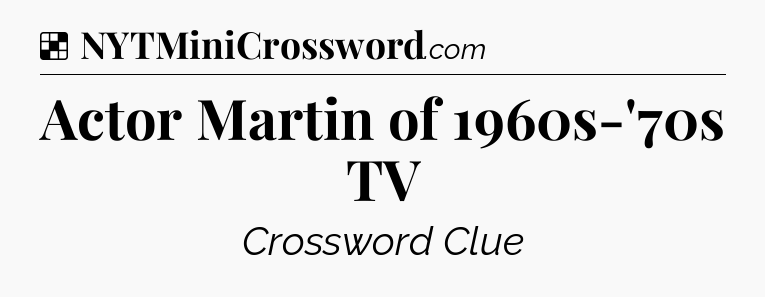 Solution: Actor Martin of 1960s-'70s TV - NYT Crossword