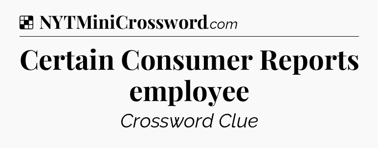 Solution: Certain Consumer Reports employee - NYT Crossword