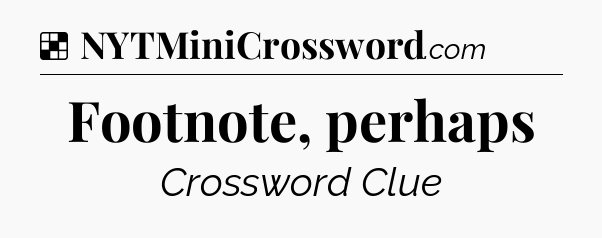 Solution: Footnote, perhaps - NYT Crossword