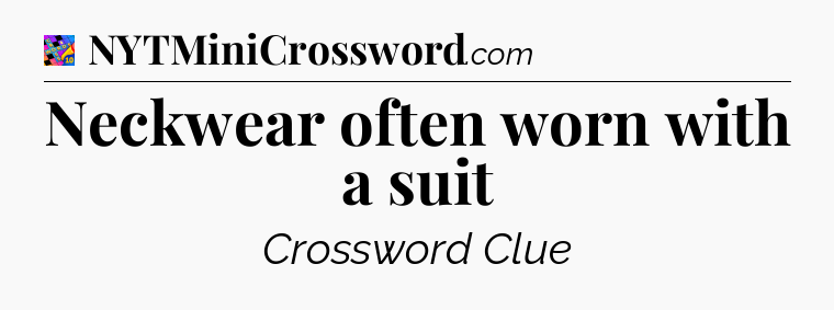Neckwear often worn with a suit Crossword Clue
