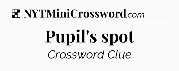 Solution: Pupil's spot - NYT Crossword