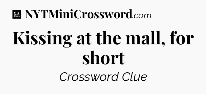 Kissing at the mall, for short - LA Times Crossword