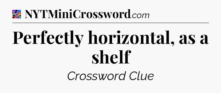 Perfectly horizontal, as a shelf Crossword Clue