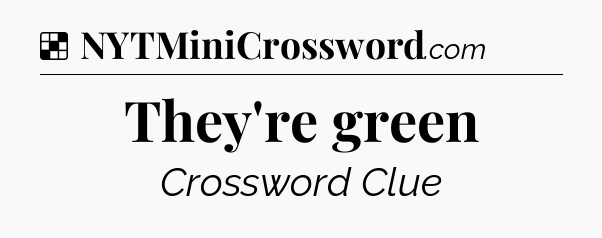 Solution: They're green - NYT Crossword
