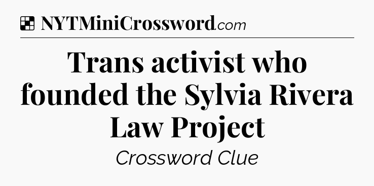 Solution: Trans activist who founded the Sylvia Rivera Law Project - NYT Crossword