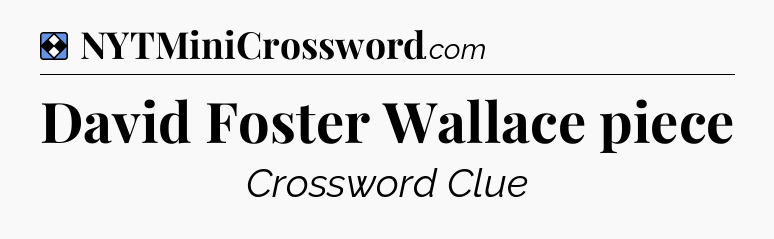 Solution: David Foster Wallace piece - NYT Mini Crossword