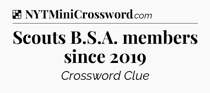 Solution: Scouts B.S.A. members since 2019 - NYT Crossword
