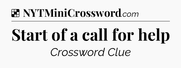 Solution: Start of a call for help - NYT Crossword