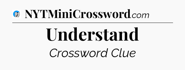 Understand Crossword Clue