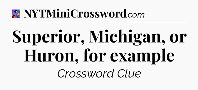 Superior, Michigan, or Huron, for example Crossword Clue