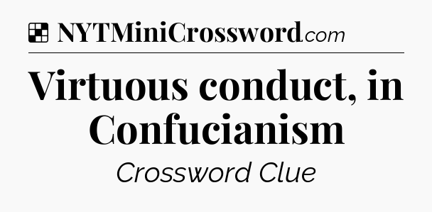 Solution: Virtuous conduct, in Confucianism - NYT Crossword