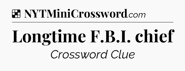 Solution: Longtime F.B.I. chief - NYT Crossword