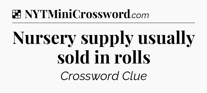 Solution: Nursery supply usually sold in rolls - NYT Crossword