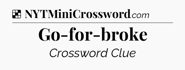 Solution: Go-for-broke - NYT Crossword