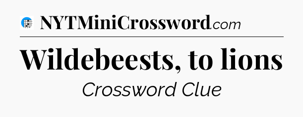 Wildebeests, to lions Crossword Clue
