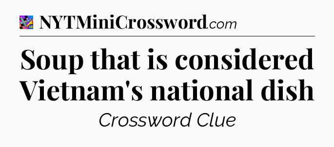 Soup that is considered Vietnam's national dish Crossword Clue