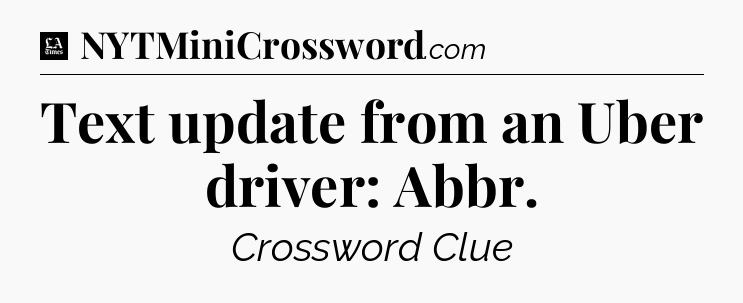 Text update from an Uber driver: Abbr - LA Times Crossword