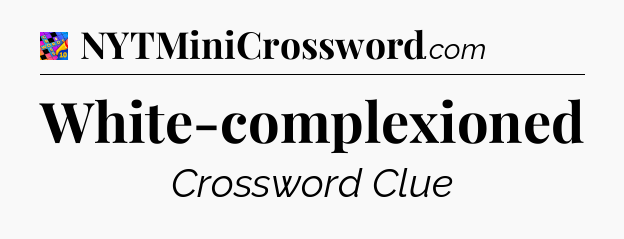 White-complexioned Crossword Clue
