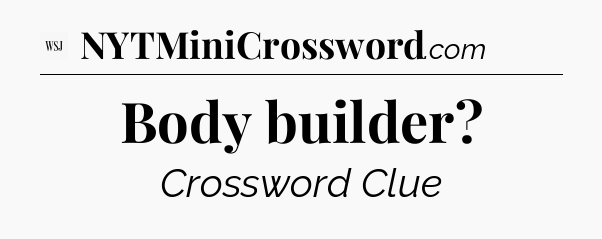 Body builder - WSJ Crossword