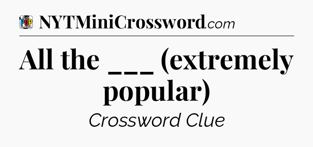 All the ___ (extremely popular) Crossword Clue