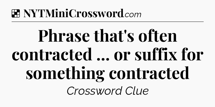 Solution: Phrase that's often contracted … or suffix for something contracted - NYT Crossword