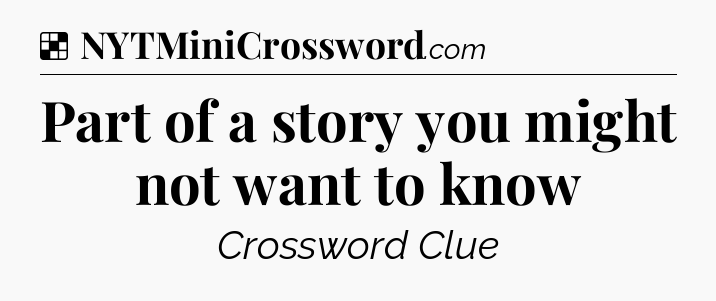 Solution: Part of a story you might not want to know - NYT Crossword