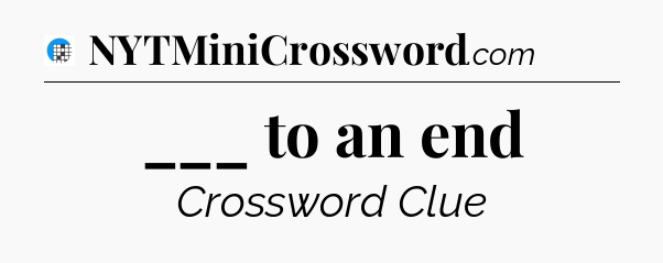 ___ to an end Crossword Clue