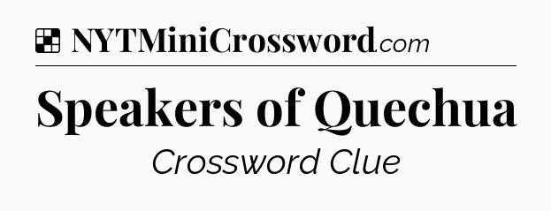Solution: Speakers of Quechua - NYT Crossword