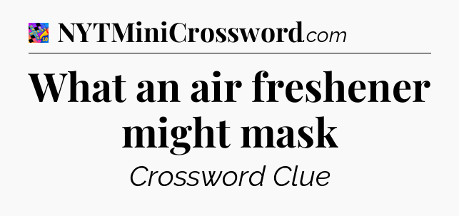 What an air freshener might mask Crossword Clue