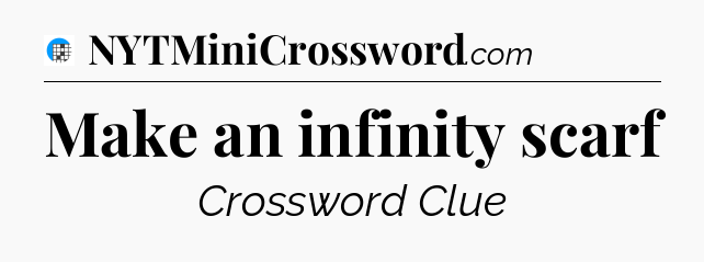 Make an infinity scarf Crossword Clue