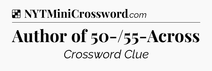 Solution: Author of 50-/55-Across - NYT Crossword