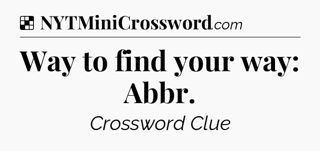 Solution: Way to find your way: Abbr - NYT Crossword