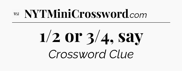 1/2 or 3/4, say - WSJ Crossword