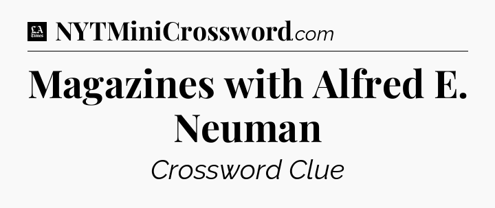 Magazines with Alfred E. Neuman - LA Times Crossword