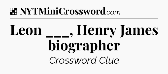 Solution: Leon ___, Henry James biographer - NYT Crossword