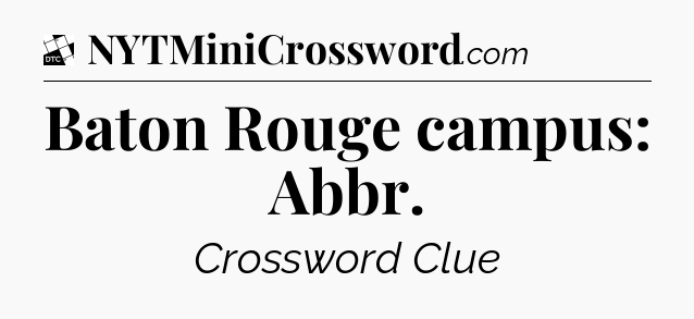 Baton Rouge campus: Abbr - Daily Themed Classic Crossword