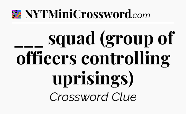 ___ squad (group of officers controlling uprisings) Crossword Clue