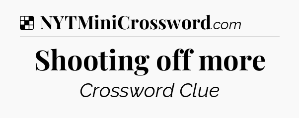 Solution: Shooting off more - NYT Crossword