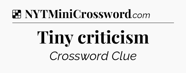 Solution: Tiny criticism - NYT Crossword