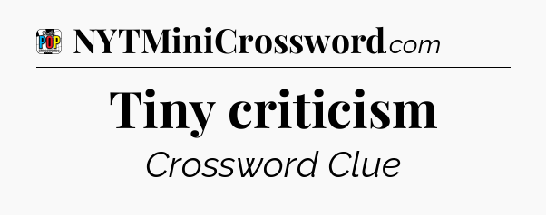 Tiny criticism Crossword Clue