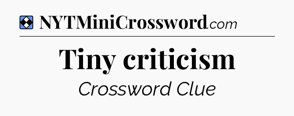 Solution: Tiny criticism - NYT Mini Crossword