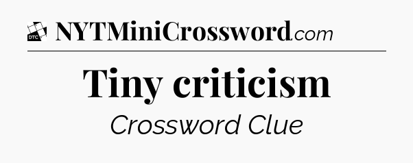 Tiny criticism - Daily Themed Classic Crossword