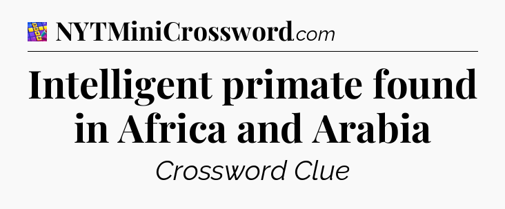 Intelligent primate found in Africa and Arabia Codycross