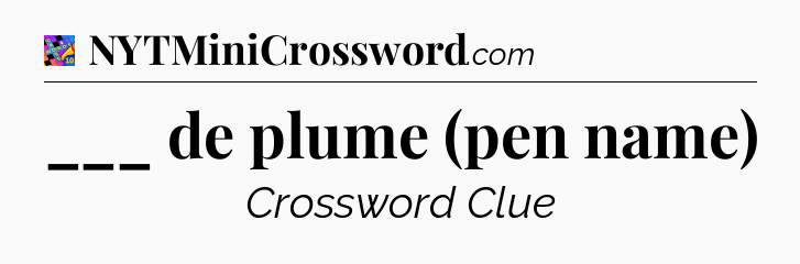 ___ de plume (pen name) Crossword Clue