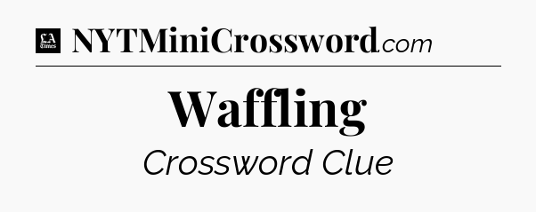 Waffling - LA Times Crossword