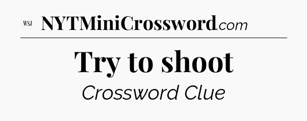 Try to shoot - WSJ Crossword