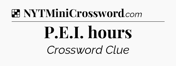 Solution: P.E.I. hours - NYT Crossword