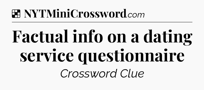 Solution: Factual info on a dating service questionnaire - NYT Crossword