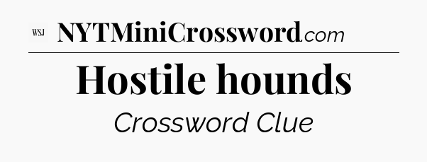 Hostile hounds - WSJ Crossword