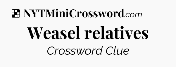 Solution: Weasel relatives - NYT Crossword